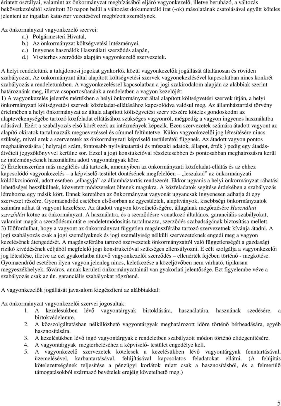 ) Az önkormányzat költségvetési intézményei, c.) Ingyenes használók Használati szerződés alapán, d.) Viszterhes szerződés alapján vagyonkezelő szervezetek.