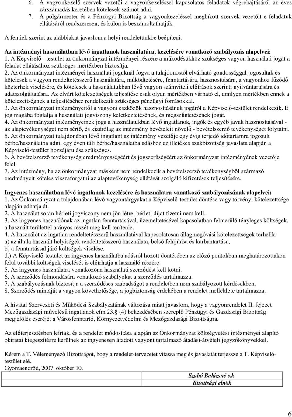 A fentiek szerint az alábbiakat javaslom a helyi rendeletünkbe beépíteni: Az intézményi használatban lévő ingatlanok használatára, kezelésére vonatkozó szabályozás alapelvei: 1.