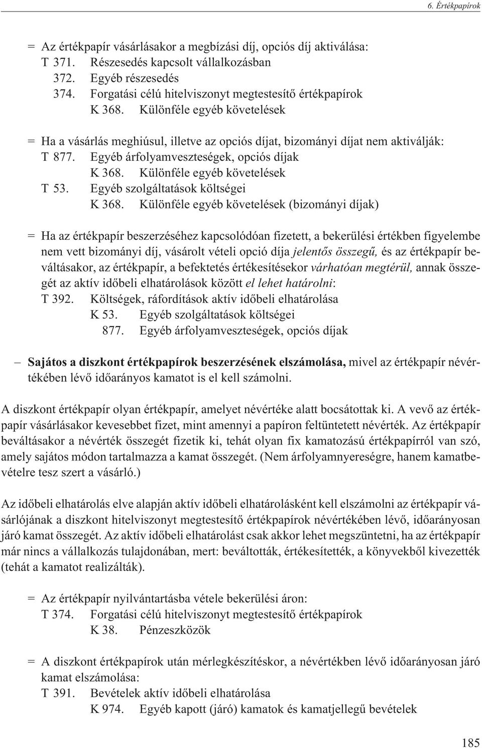 Egyéb árfolyamveszteségek, opciós díjak K 368. Különféle egyéb követelések T 53. Egyéb szolgáltatások költségei K 368.