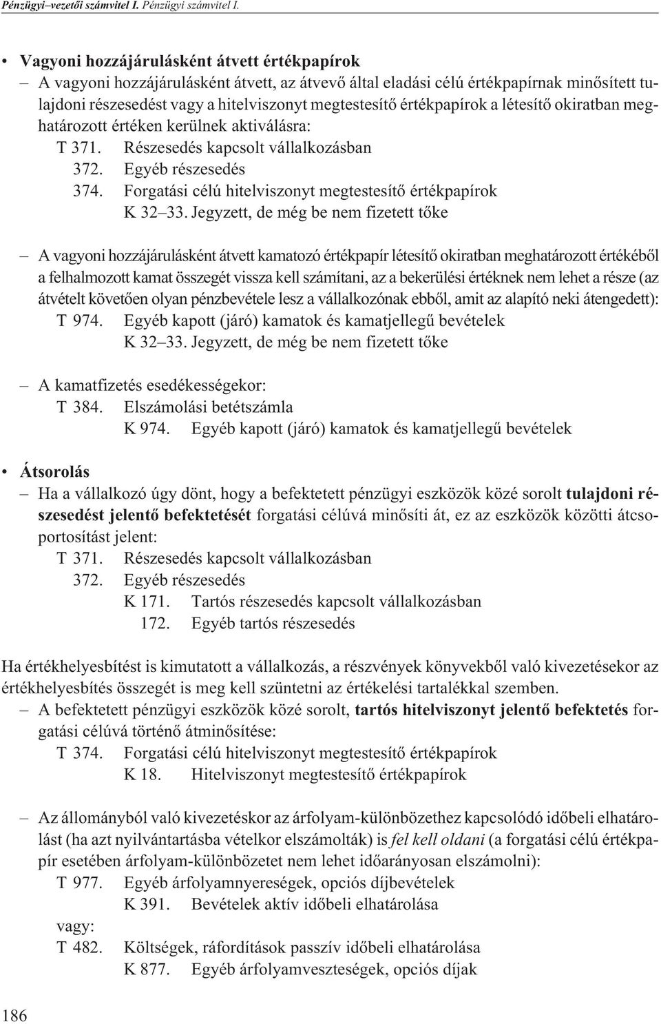 értékpapírok a létesítõ okiratban meghatározott értéken kerülnek aktiválásra: T 371. Részesedés kapcsolt vállalkozásban 372. Egyéb részesedés 374.