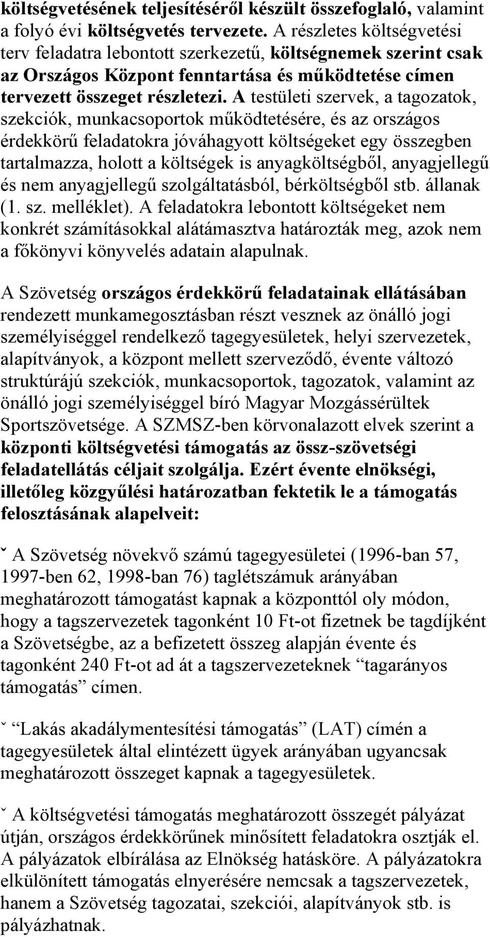 A testületi szervek, a tagozatok, szekciók, munkacsoportok működtetésére, és az országos érdekkörű feladatokra jóváhagyott költségeket egy összegben tartalmazza, holott a költségek is