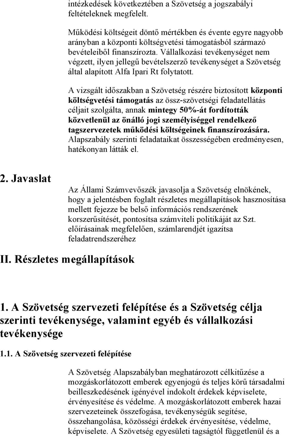 Vállalkozási tevékenységet nem végzett, ilyen jellegű bevételszerző tevékenységet a Szövetség által alapított Alfa Ipari Rt folytatott.