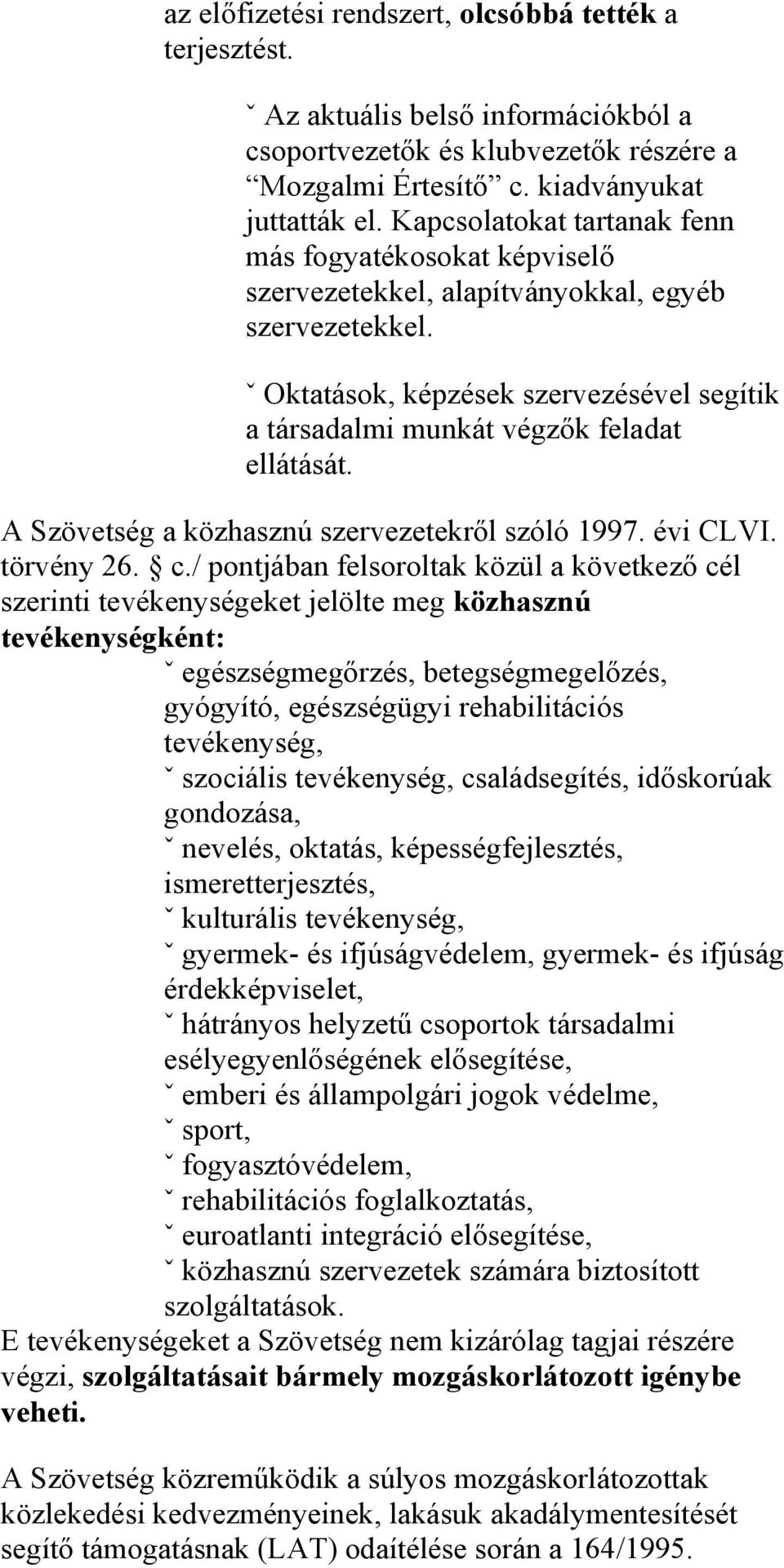 ˇ Oktatások, képzések szervezésével segítik a társadalmi munkát végzők feladat ellátását. A Szövetség a közhasznú szervezetekről szóló 1997. évi CLVI. törvény 26. c.