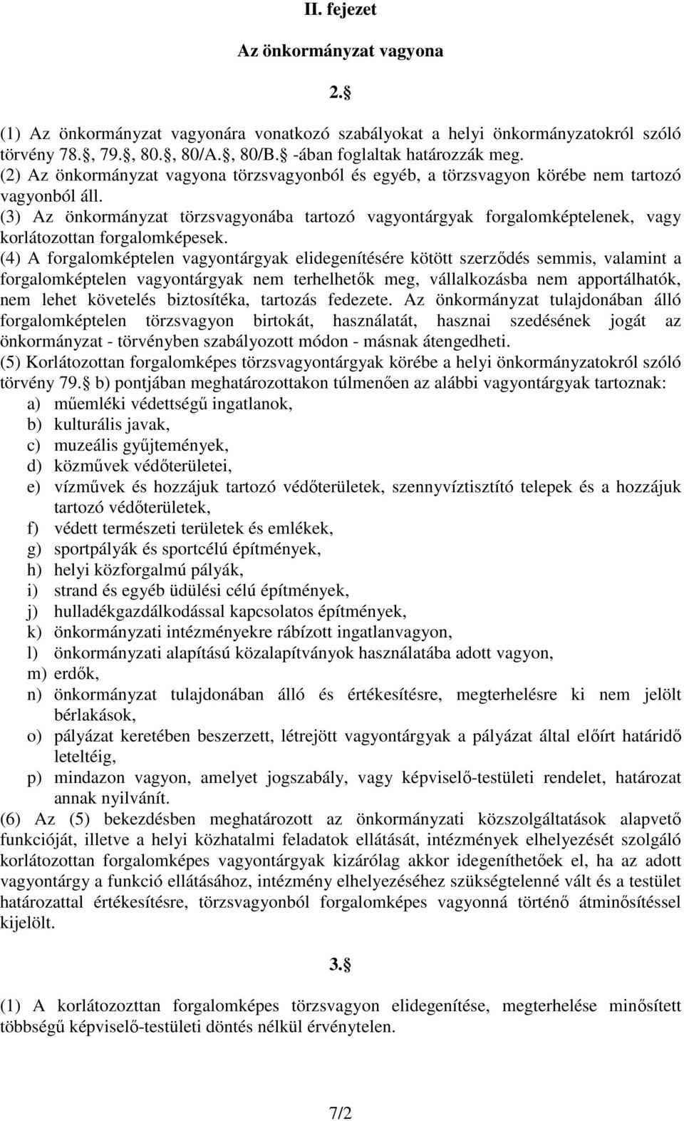 (3) Az önkormányzat törzsvagyonába tartozó vagyontárgyak forgalomképtelenek, vagy korlátozottan forgalomképesek.