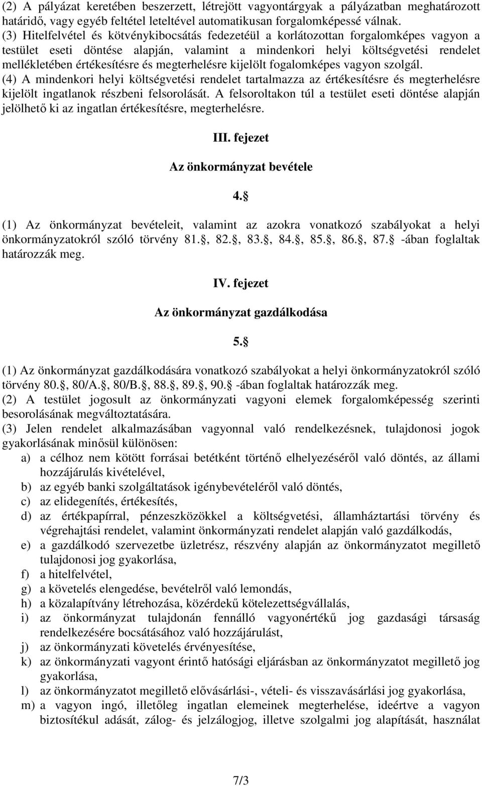 és megterhelésre kijelölt fogalomképes vagyon szolgál. (4) A mindenkori helyi költségvetési rendelet tartalmazza az értékesítésre és megterhelésre kijelölt ingatlanok részbeni felsorolását.