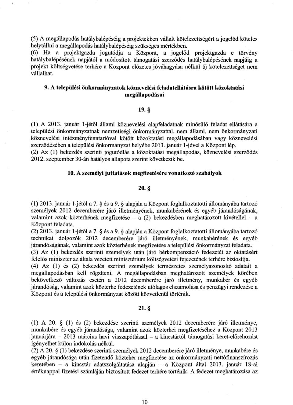 Központ el őzetes jóváhagyása nélkül új kötelezettséget nem vállalhat. 9. A települési önkormányzatok köznevelési feladatellátásra kötött közoktatás i megállapodásai 19. (1) A 2013.