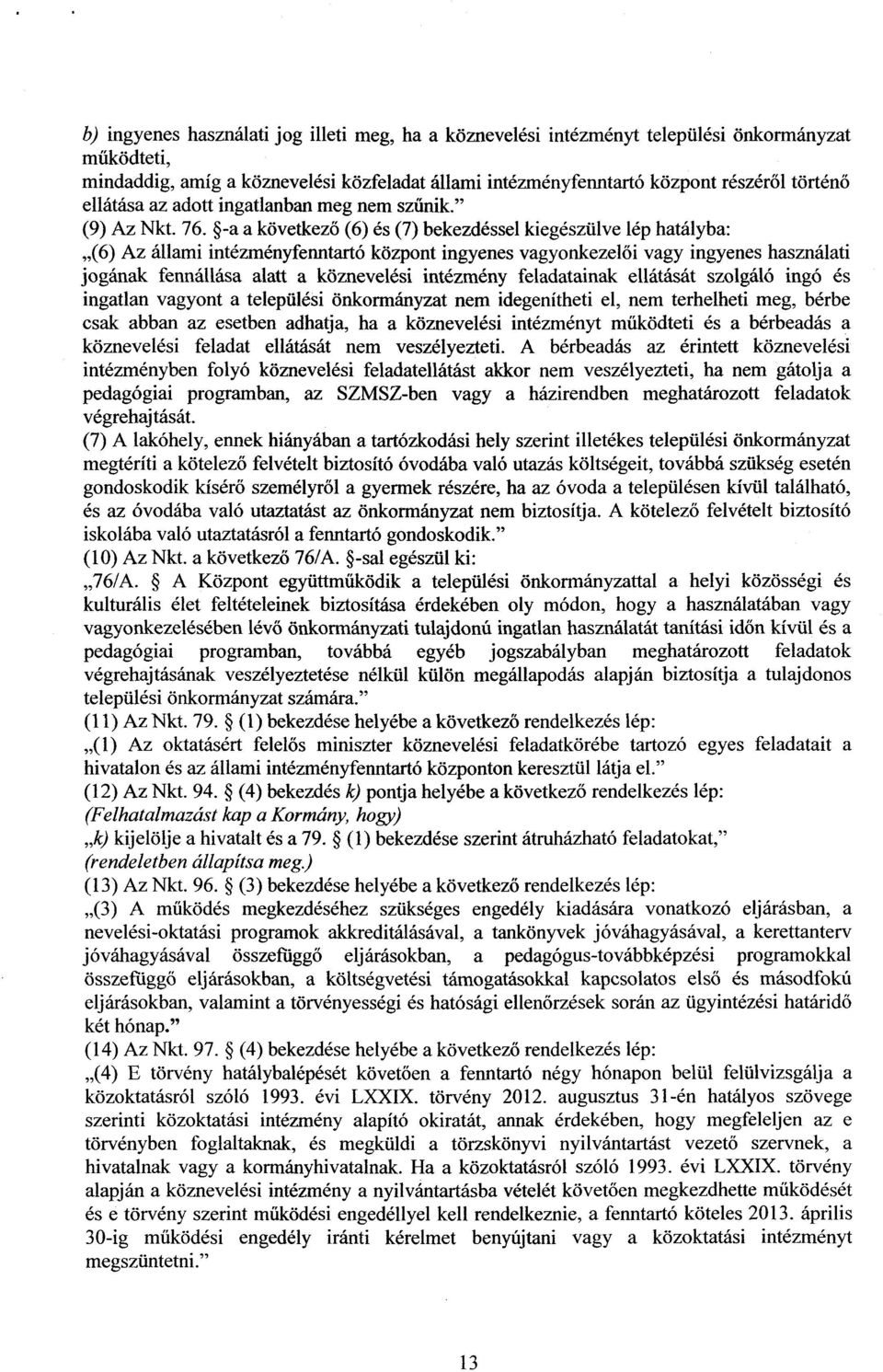 -a a következő (6) és (7) bekezdéssel kiegészülve lép hatályba : (6) Az állami intézményfenntartó központ ingyenes vagyonkezel ői vagy ingyenes használat i jogának fennállása alatt a köznevelési