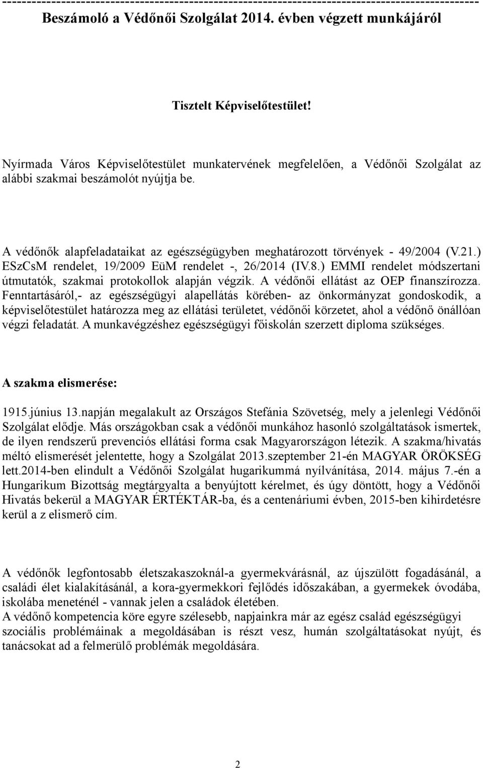 A védőnők alapfeladataikat az egészségügyben meghatározott törvények - 49/2004 (V.21.) ESzCsM rendelet, 19/2009 EüM rendelet -, 26/2014 (IV.8.