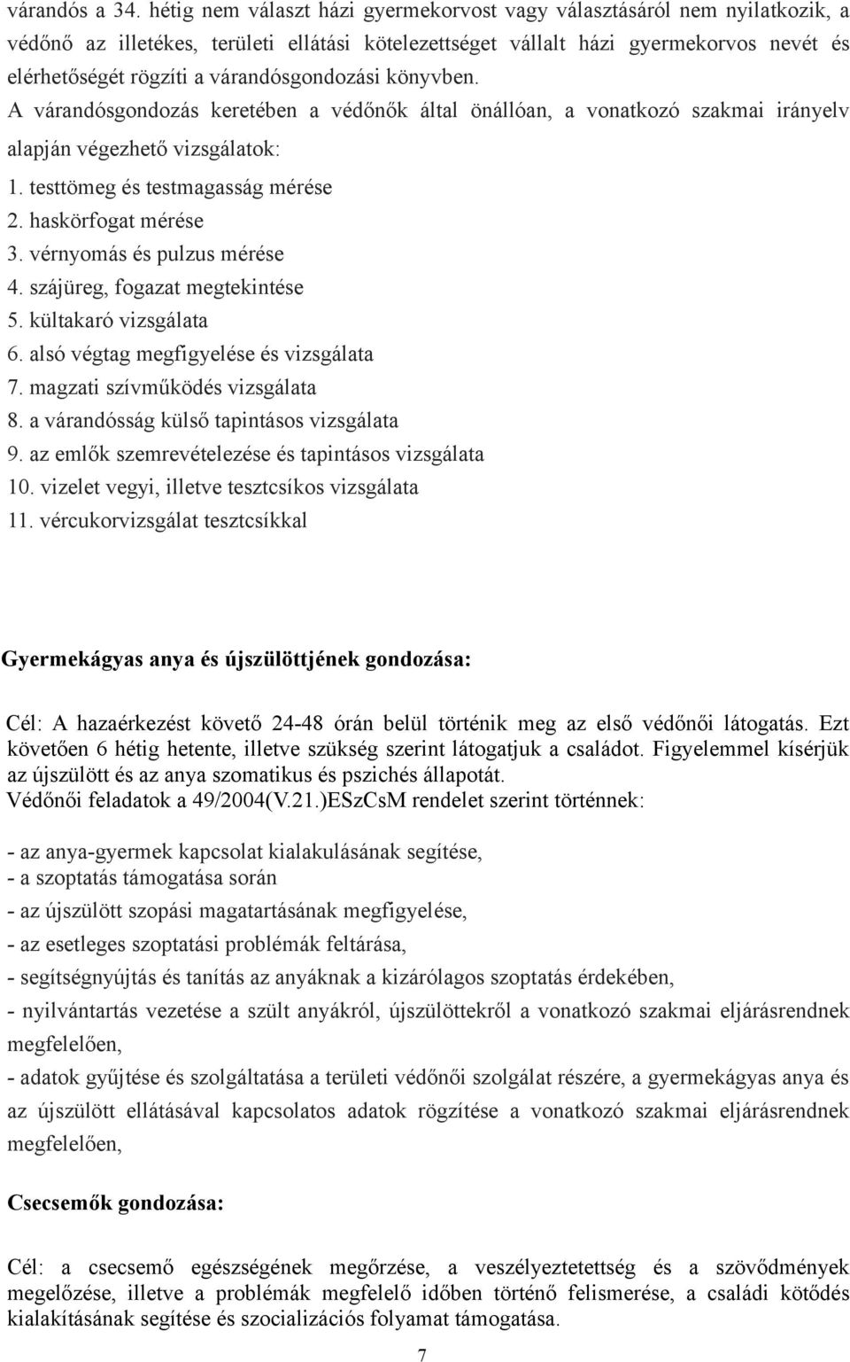 várandósgondozási könyvben. A várandósgondozás keretében a védőnők által önállóan, a vonatkozó szakmai irányelv alapján végezhető vizsgálatok: 1. testtömeg és testmagasság mérése 2.