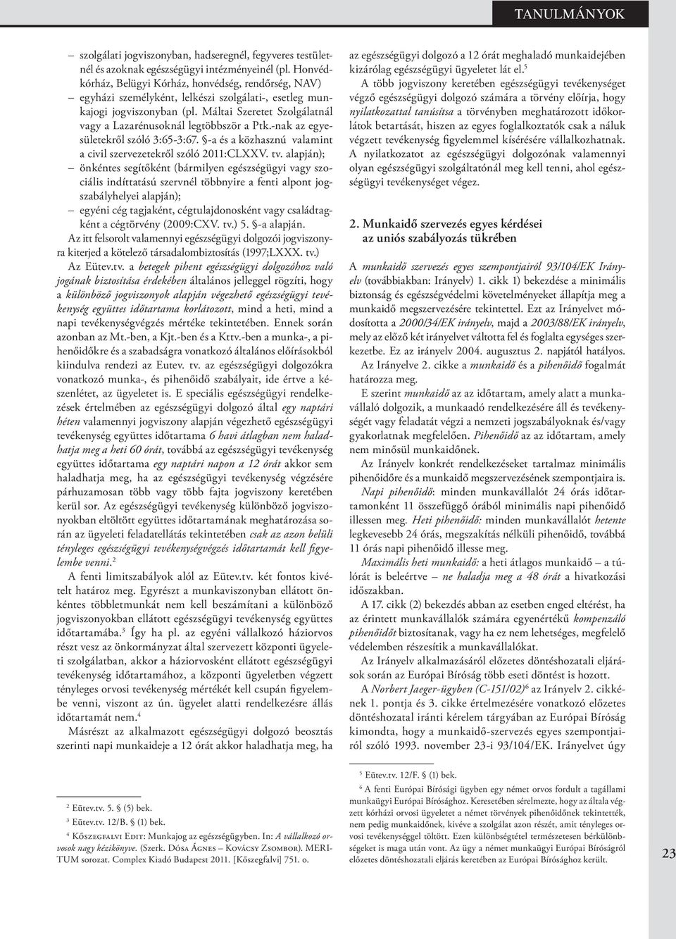 Máltai Szeretet Szolgálatnál vagy a Lazarénusoknál legtöbbször a Ptk.-nak az egyesületekről szóló 3:65-3:67. -a és a közhasznú valamint a civil szervezetekről szóló 2011:CLXXV. tv.
