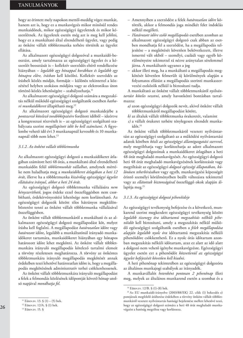 Az alkalmazott egészségügyi dolgozóval a munkaidő-beosztást, amely tartalmazza az egészségügyi ügyelet és a készenlét beosztását is kollektív szerződés eltérő rendelkezése hiányában legalább egy