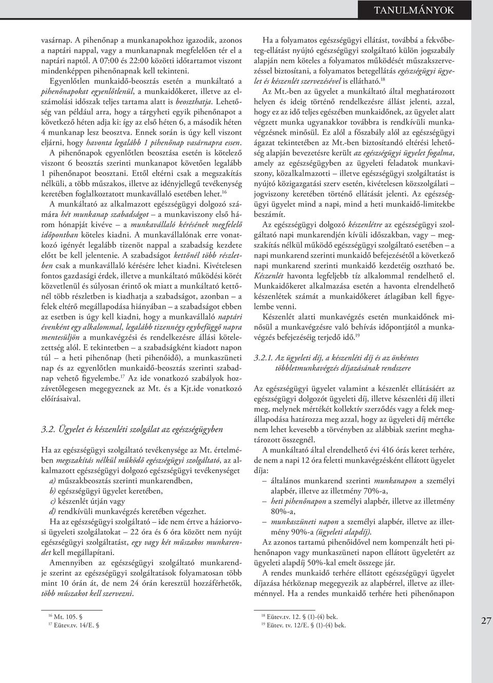 Egyenlőtlen munkaidő-beosztás esetén a munkáltató a pihenőnapokat egyenlőtlenül, a munkaidőkeret, illetve az elszámolási időszak teljes tartama alatt is beoszthatja.