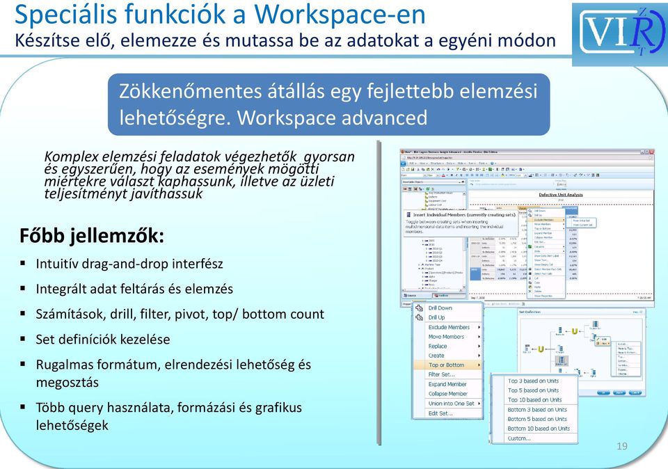 Workspace advanced Komplex elemzési feladatok végezhetők gyorsan és egyszerűen, hogy az események mögötti miértekre választ kaphassunk, illetve az