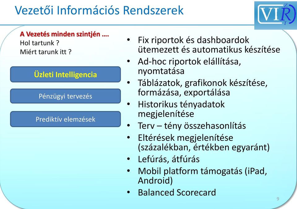 Ad-hoc riportok elállítása, nyomtatása Táblázatok, grafikonok készítése, formázása, exportálása Historikus tényadatok