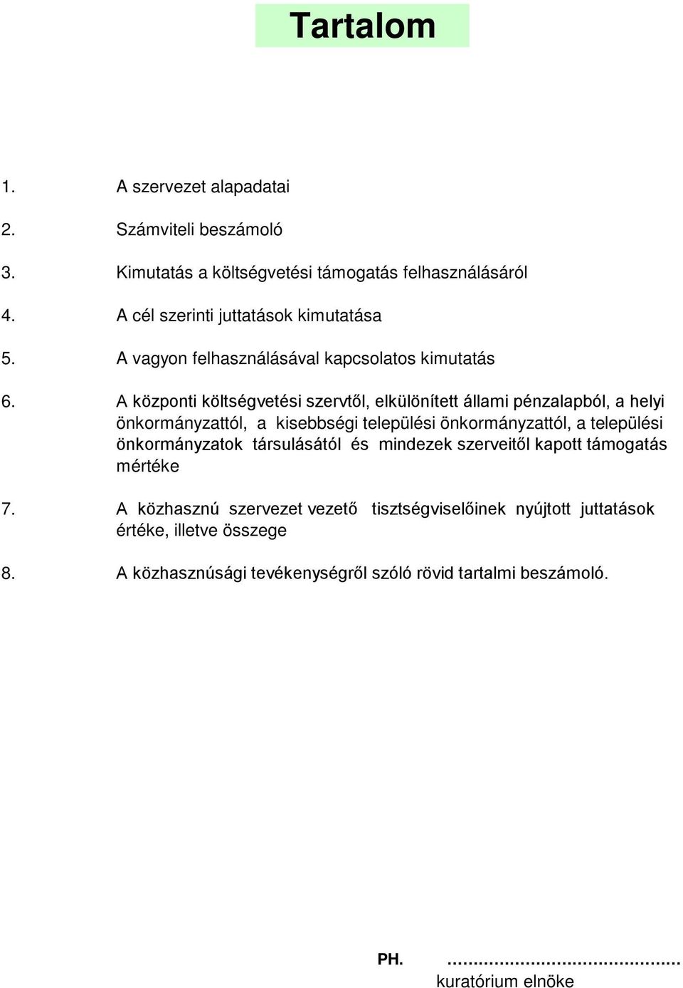 A központi költségvetési szervtől, elkülönített állami pénzalapból, a helyi önkormányzattól, a kisebbségi települési önkormányzattól, a települési