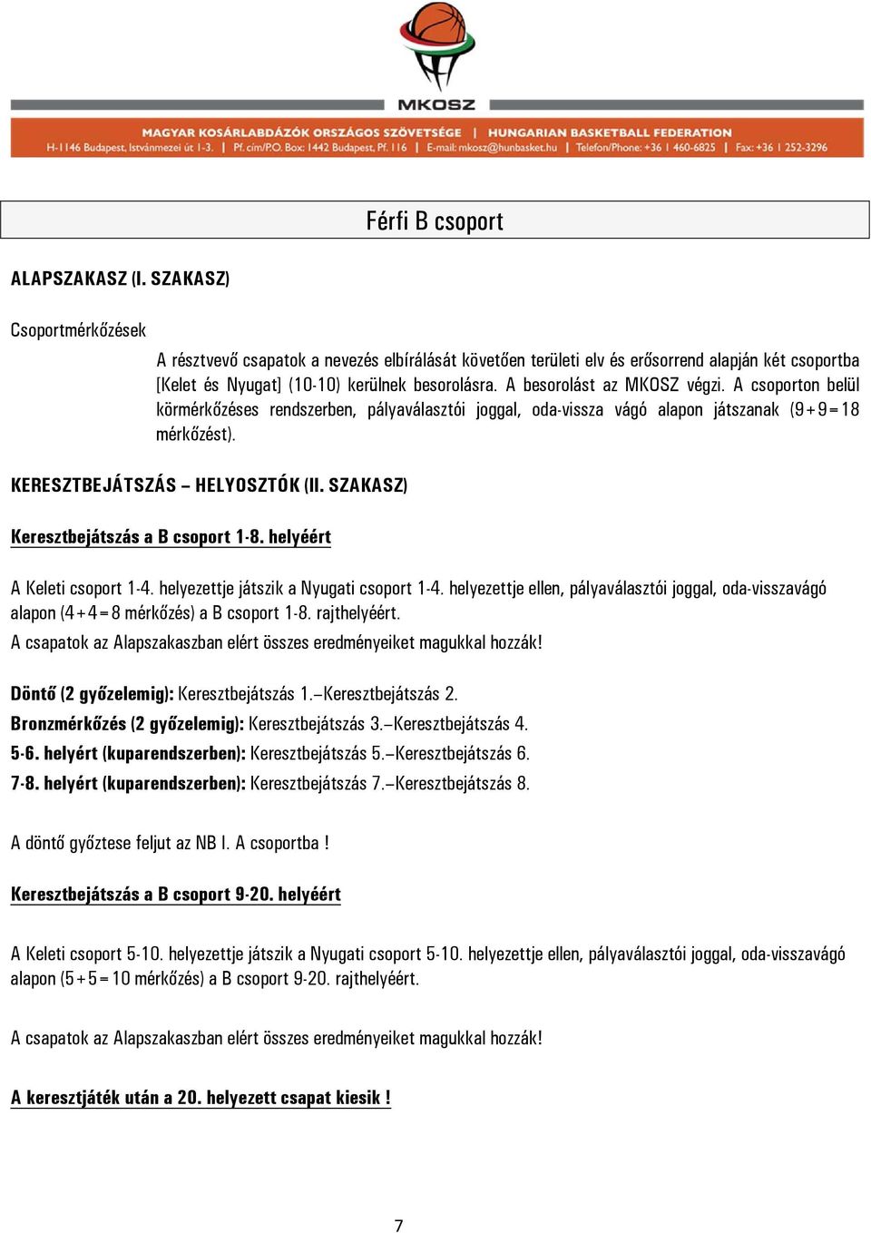 A besorolást az MKOSZ végzi. A csoporton belül körmérkőzéses rendszerben, pályaválasztói joggal, oda-vissza vágó alapon játszanak (9+9=18 mérkőzést). KERESZTBEJÁTSZÁS HELYOSZTÓK (II.