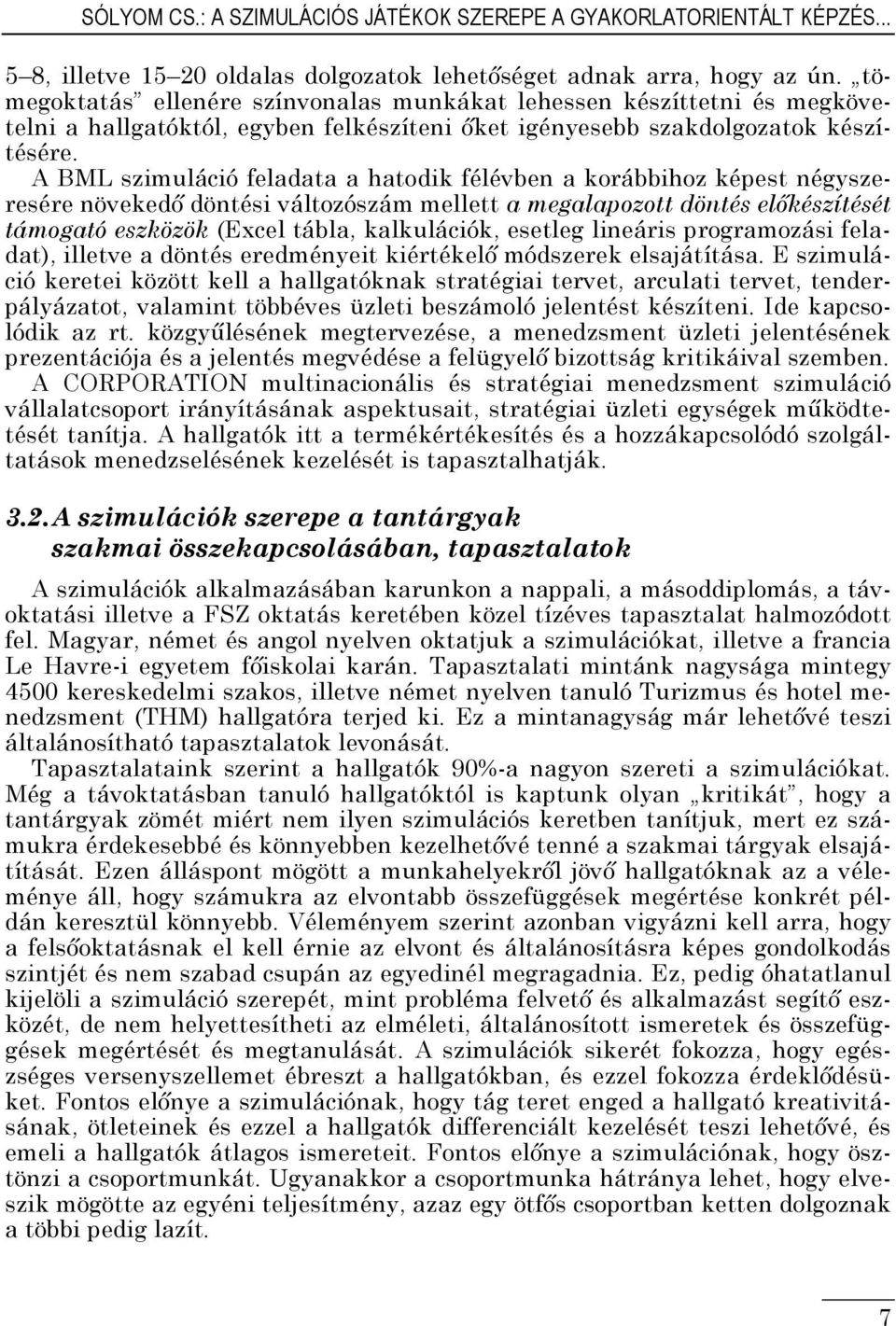 A BML szimuláció feladata a hatodik félévben a korábbihoz képest négyszeresére növekedő döntési változószám mellett a megalapozott döntés előkészítését támogató eszközök (Excel tábla, kalkulációk,