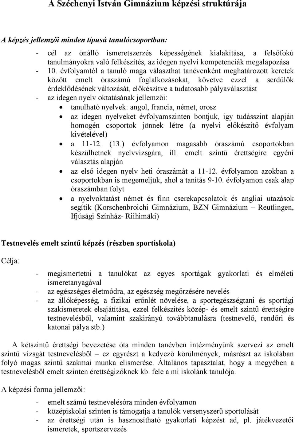 évfolyamtól a tanuló maga választhat tanévenként meghatározott keretek között emelt óraszámú foglalkozásokat, követve ezzel a serdülők érdeklődésének változását, előkészítve a tudatosabb