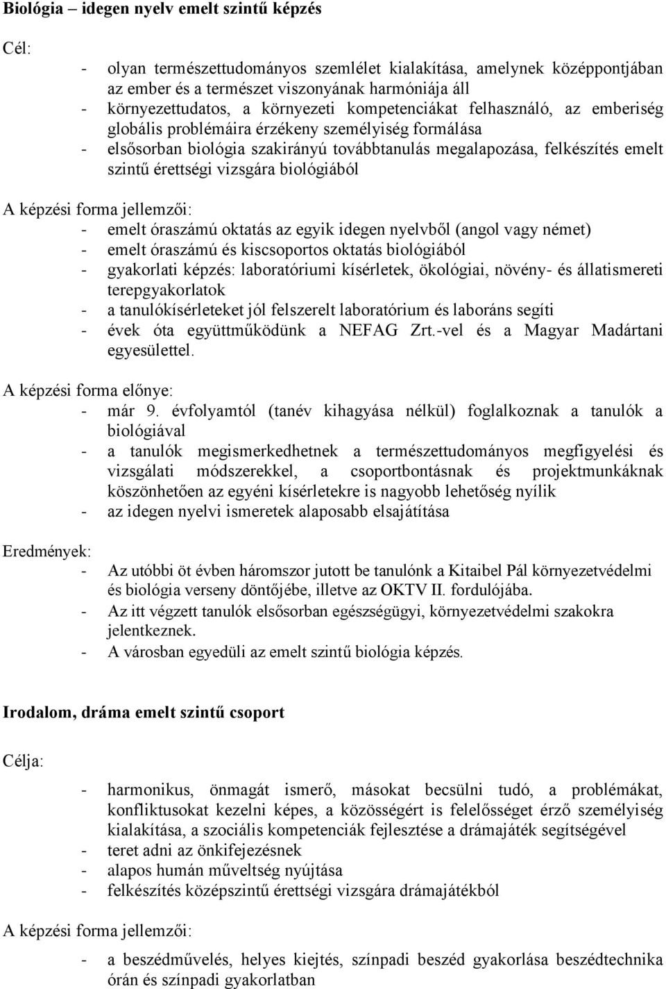 vizsgára biológiából - emelt óraszámú oktatás az egyik idegen nyelvből (angol vagy német) - emelt óraszámú és kiscsoportos oktatás biológiából - gyakorlati képzés: laboratóriumi kísérletek,