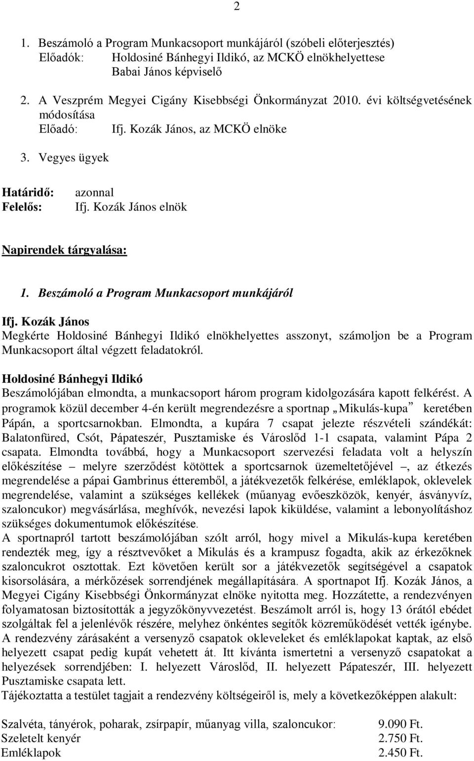 Beszámoló a Program Munkacsoport munkájáról Megkérte Holdosiné Bánhegyi Ildikó elnökhelyettes asszonyt, számoljon be a Program Munkacsoport által végzett feladatokról.