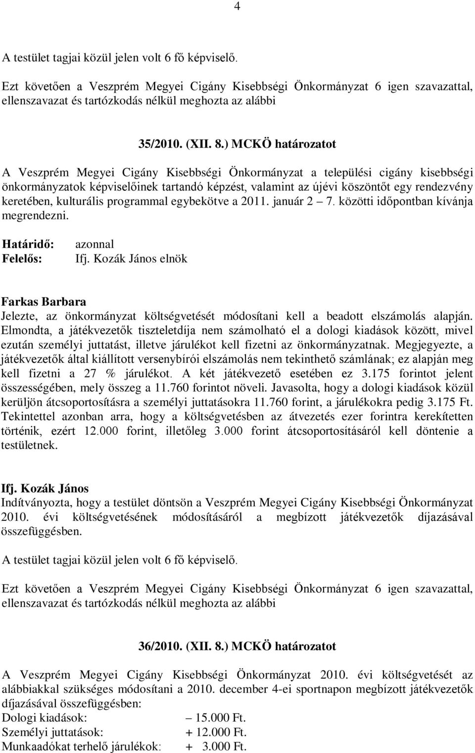 kulturális programmal egybekötve a 2011. január 2 7. közötti időpontban kívánja megrendezni. elnök Jelezte, az önkormányzat költségvetését módosítani kell a beadott elszámolás alapján.