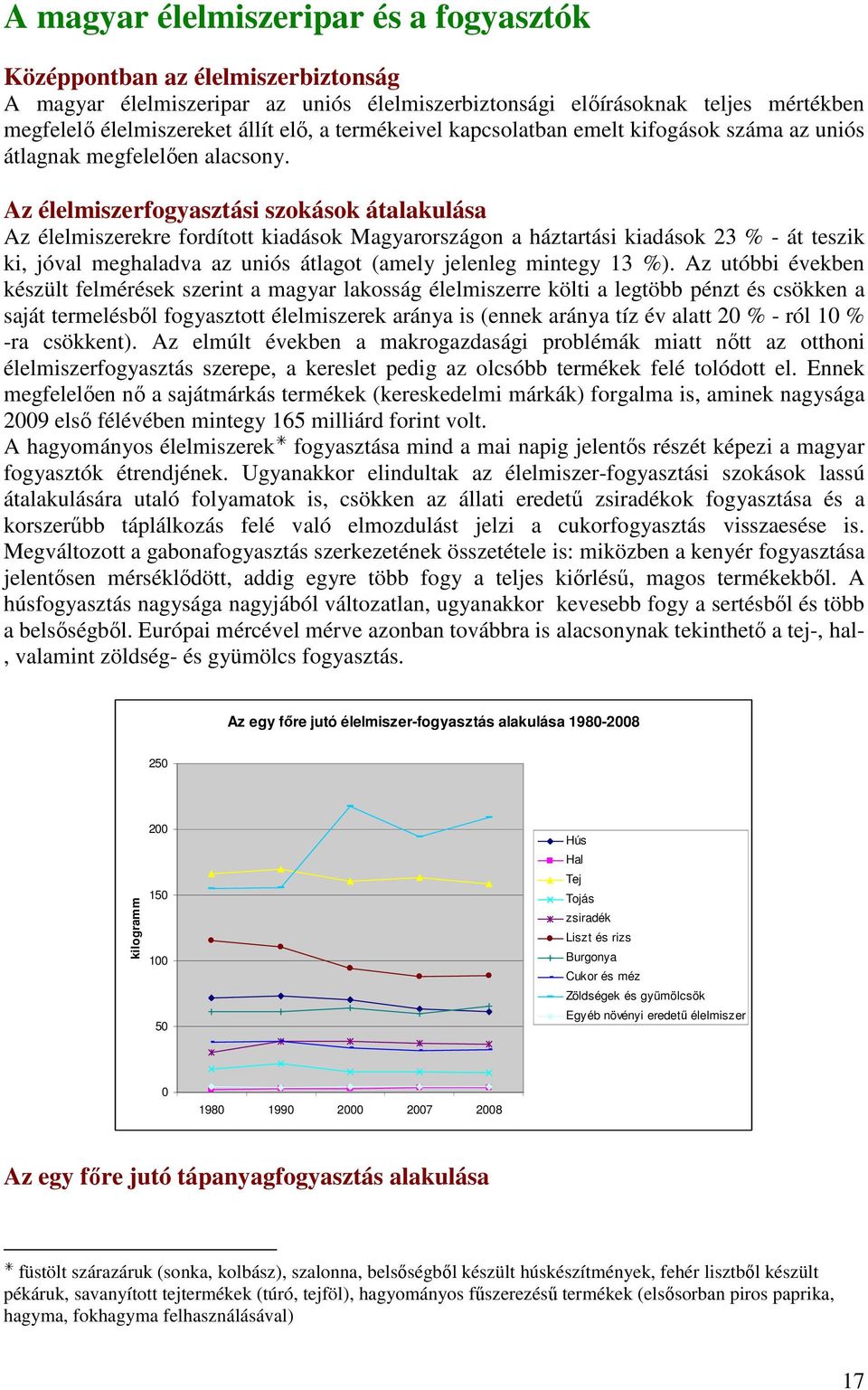 Az élelmiszerfogyasztási szokások átalakulása Az élelmiszerekre fordított kiadások Magyarországon a háztartási kiadások 23 % - át teszik ki, jóval meghaladva az uniós átlagot (amely jelenleg mintegy