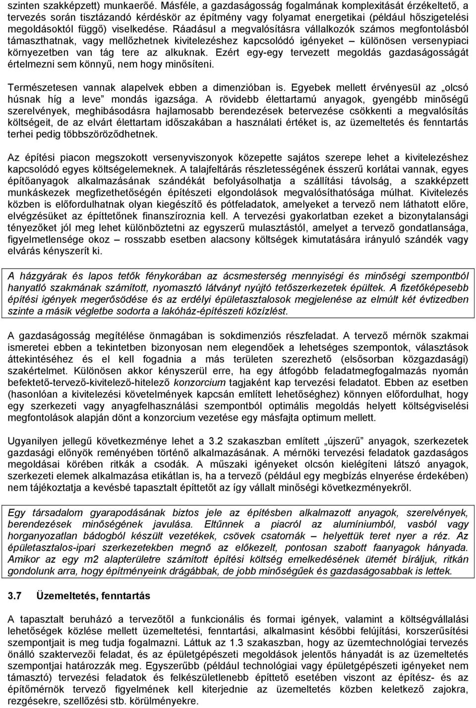 Ráadásul a megvalósításra vállalkozók számos megfontolásból támaszthatnak, vagy mellőzhetnek kivitelezéshez kapcsolódó igényeket különösen versenypiaci környezetben van tág tere az alkuknak.