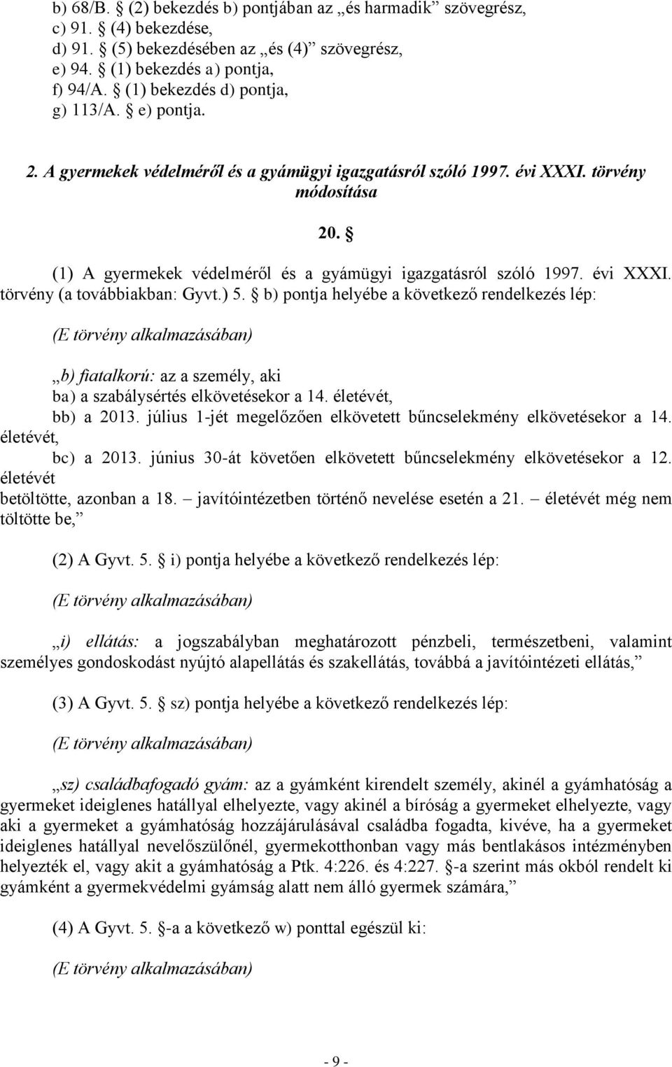 (1) A gyermekek védelméről és a gyámügyi igazgatásról szóló 1997. évi XXXI. törvény (a továbbiakban: Gyvt.) 5.