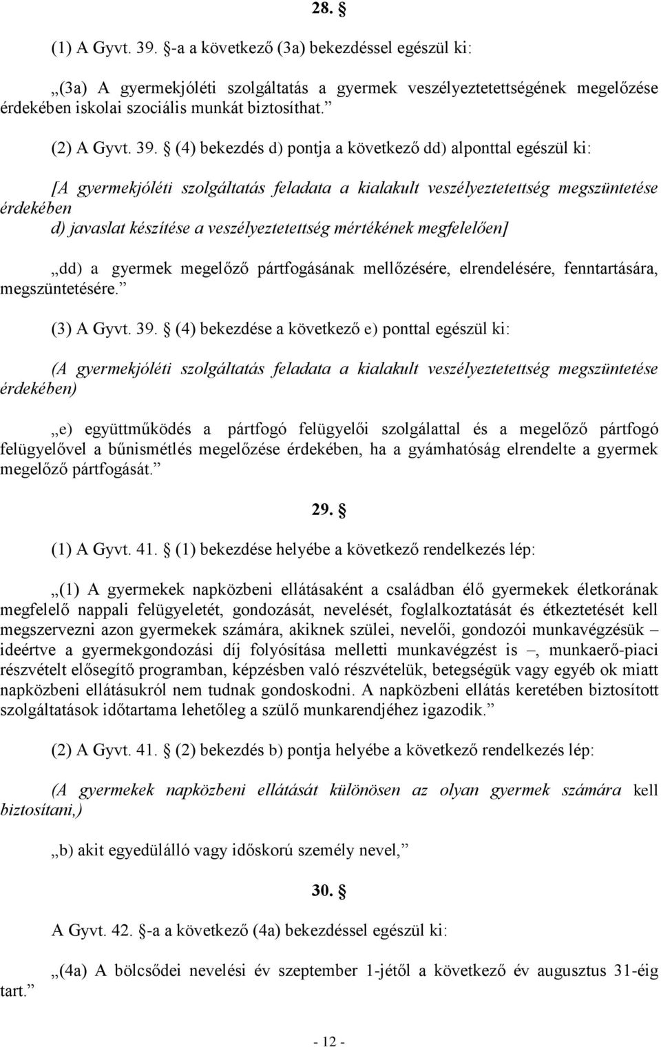 (4) bekezdés d) pontja a következő dd) alponttal egészül ki: [A gyermekjóléti szolgáltatás feladata a kialakult veszélyeztetettség megszüntetése érdekében d) javaslat készítése a veszélyeztetettség