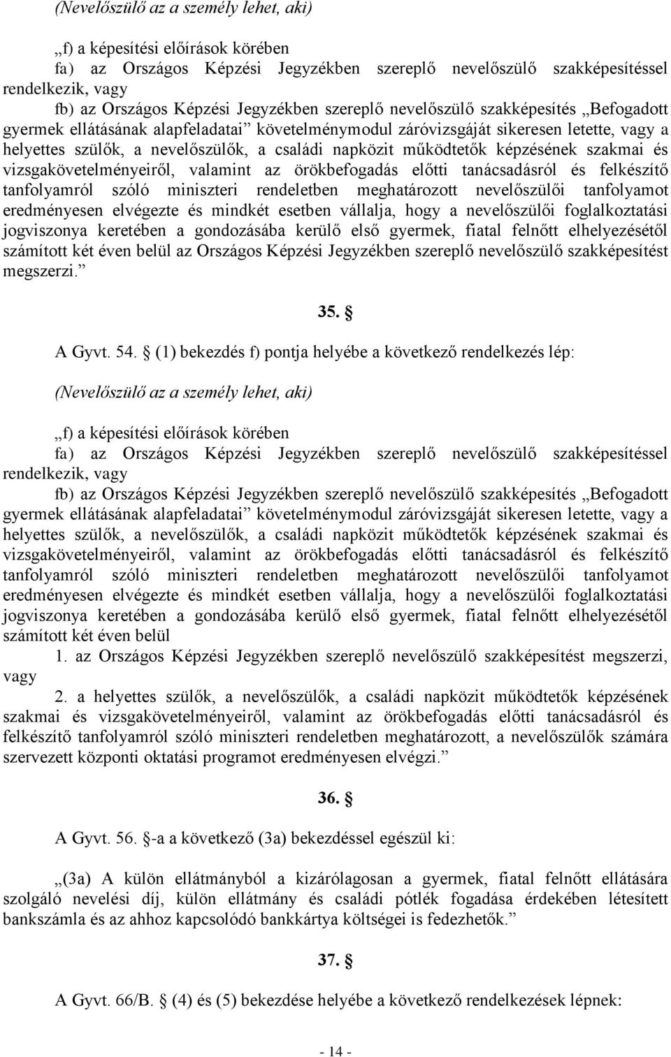 működtetők képzésének szakmai és vizsgakövetelményeiről, valamint az örökbefogadás előtti tanácsadásról és felkészítő tanfolyamról szóló miniszteri rendeletben meghatározott nevelőszülői tanfolyamot