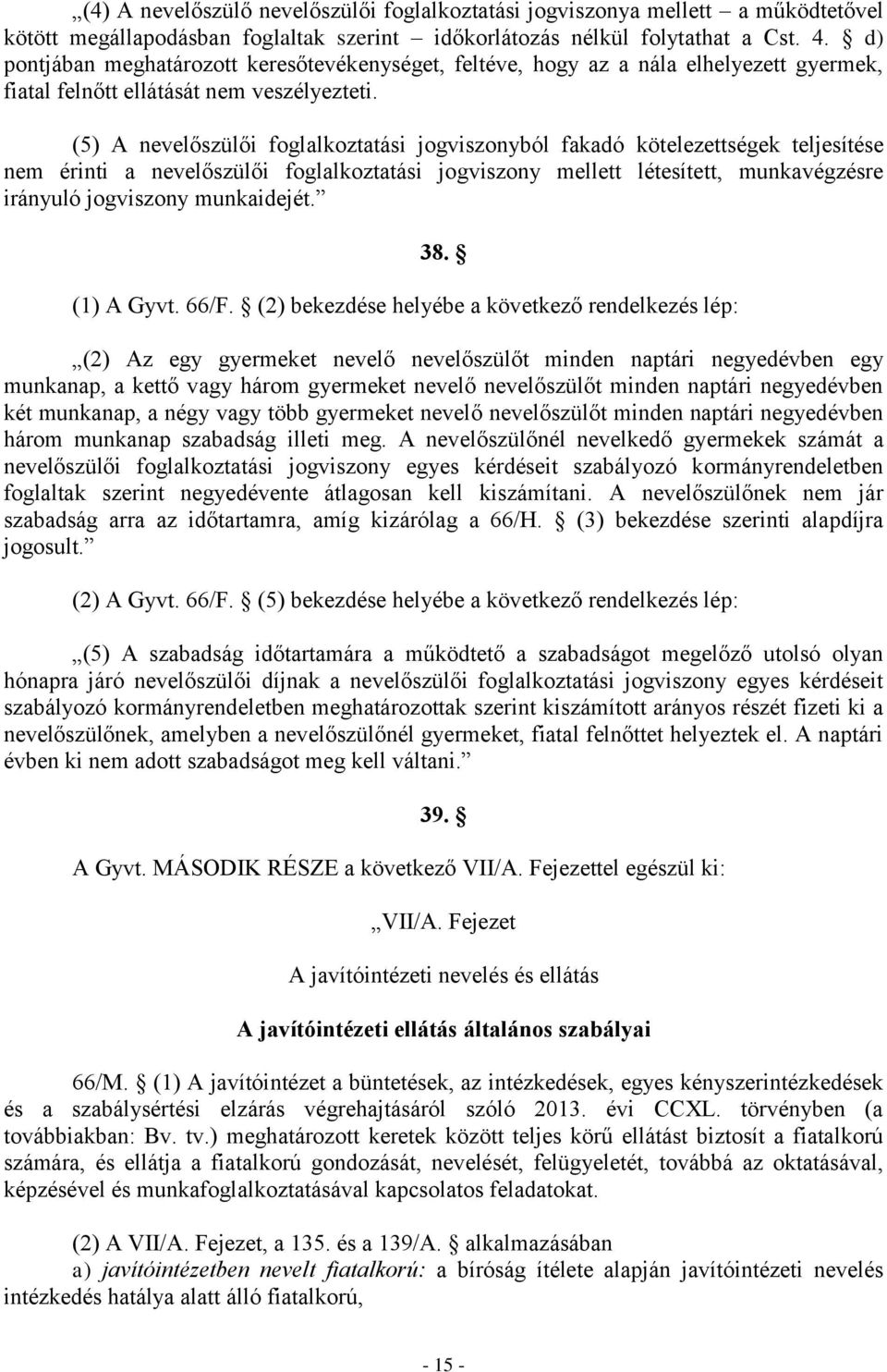 (5) A nevelőszülői foglalkoztatási jogviszonyból fakadó kötelezettségek teljesítése nem érinti a nevelőszülői foglalkoztatási jogviszony mellett létesített, munkavégzésre irányuló jogviszony