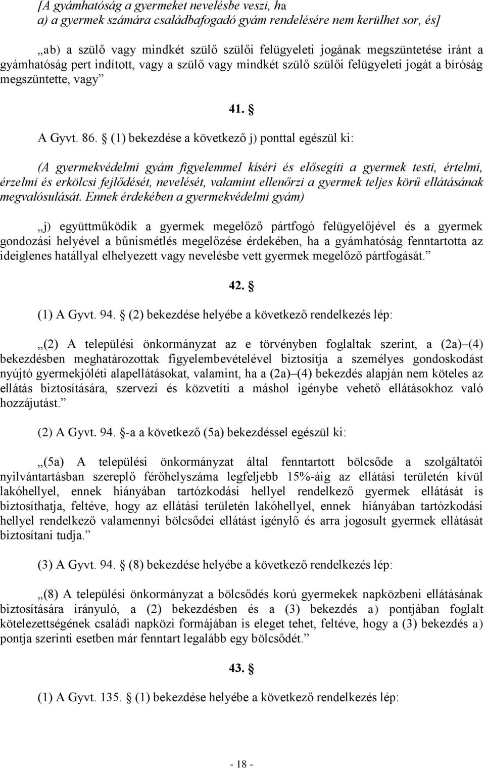 (1) bekezdése a következő j) ponttal egészül ki: (A gyermekvédelmi gyám figyelemmel kíséri és elősegíti a gyermek testi, értelmi, érzelmi és erkölcsi fejlődését, nevelését, valamint ellenőrzi a