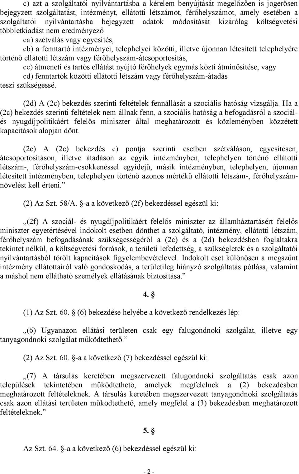 létesített telephelyére történő ellátotti létszám vagy férőhelyszám-átcsoportosítás, cc) átmeneti és tartós ellátást nyújtó férőhelyek egymás közti átminősítése, vagy cd) fenntartók közötti ellátotti