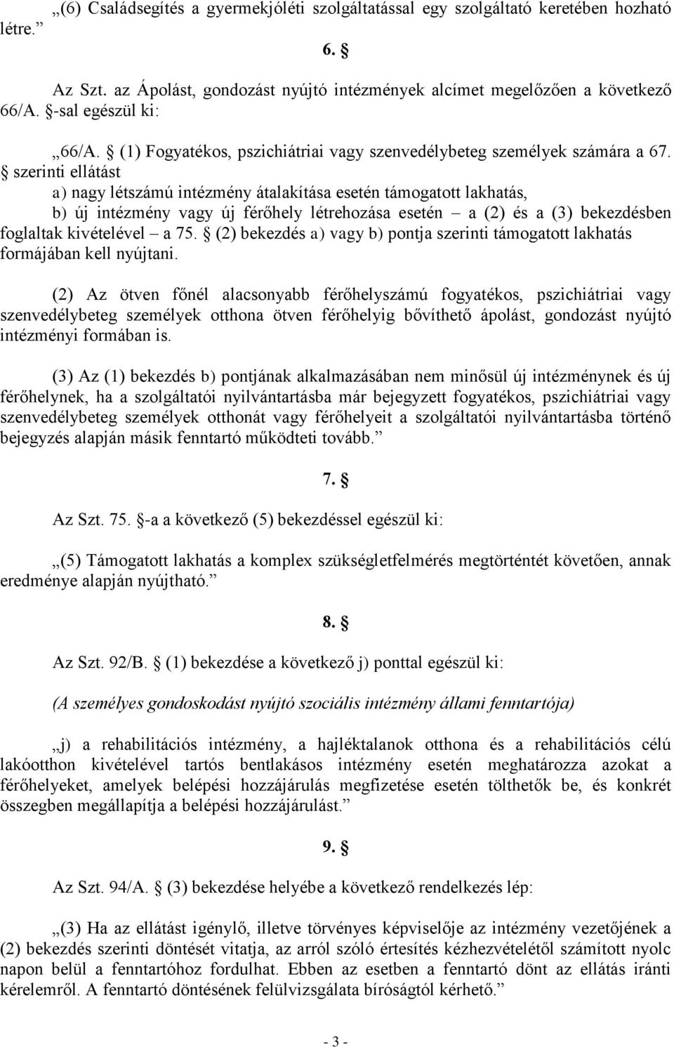 szerinti ellátást a) nagy létszámú intézmény átalakítása esetén támogatott lakhatás, b) új intézmény vagy új férőhely létrehozása esetén a (2) és a (3) bekezdésben foglaltak kivételével a 75.