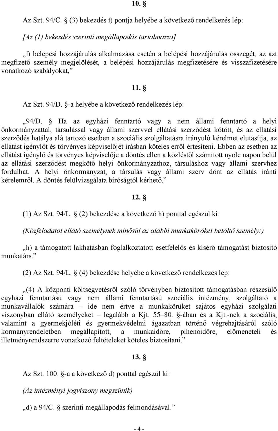 megfizető személy megjelölését, a belépési hozzájárulás megfizetésére és visszafizetésére vonatkozó szabályokat, 11. Az Szt. 94/D. -a helyébe a következő rendelkezés lép: 94/D.