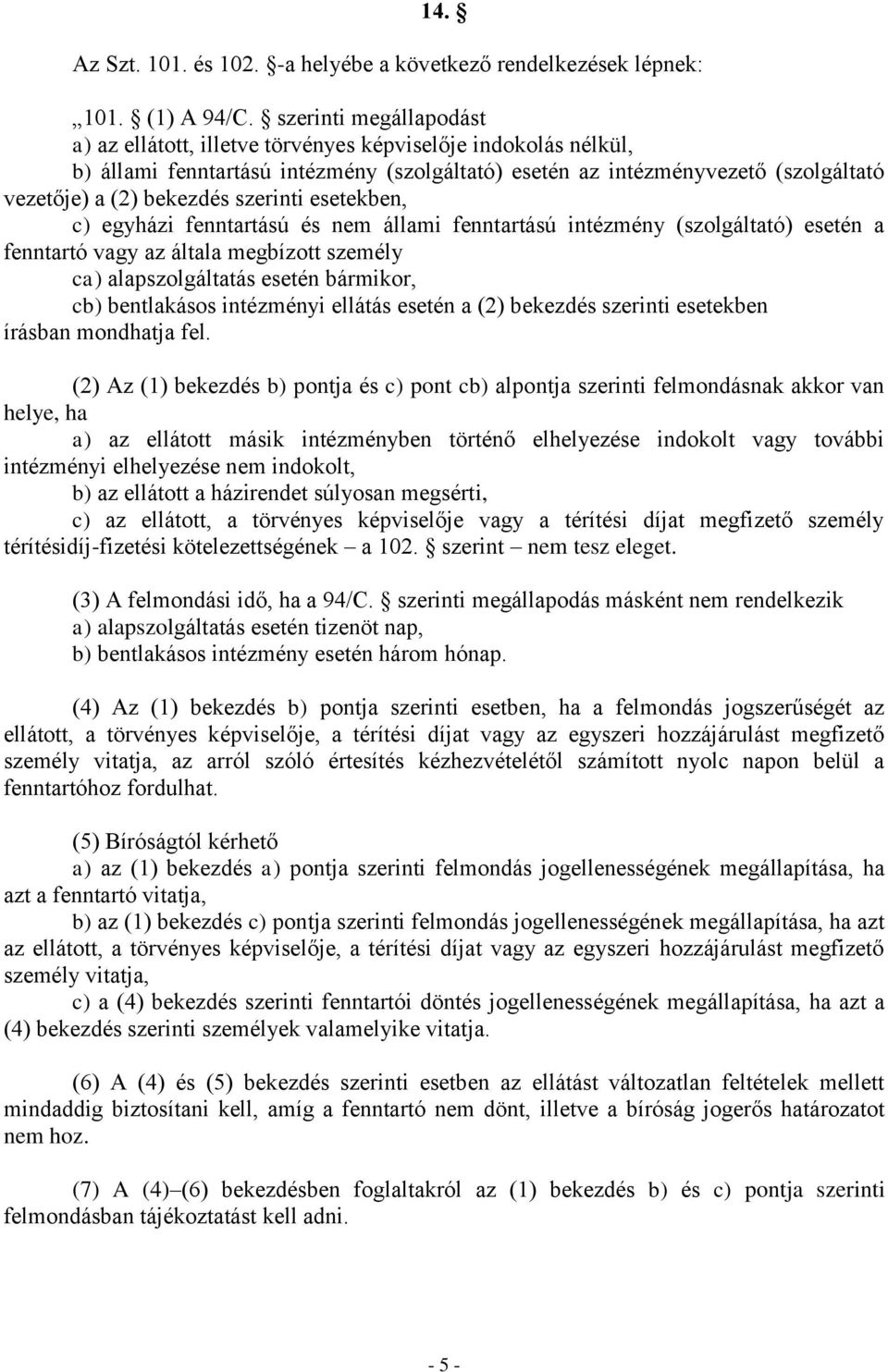 szerinti esetekben, c) egyházi fenntartású és nem állami fenntartású intézmény (szolgáltató) esetén a fenntartó vagy az általa megbízott személy ca) alapszolgáltatás esetén bármikor, cb) bentlakásos