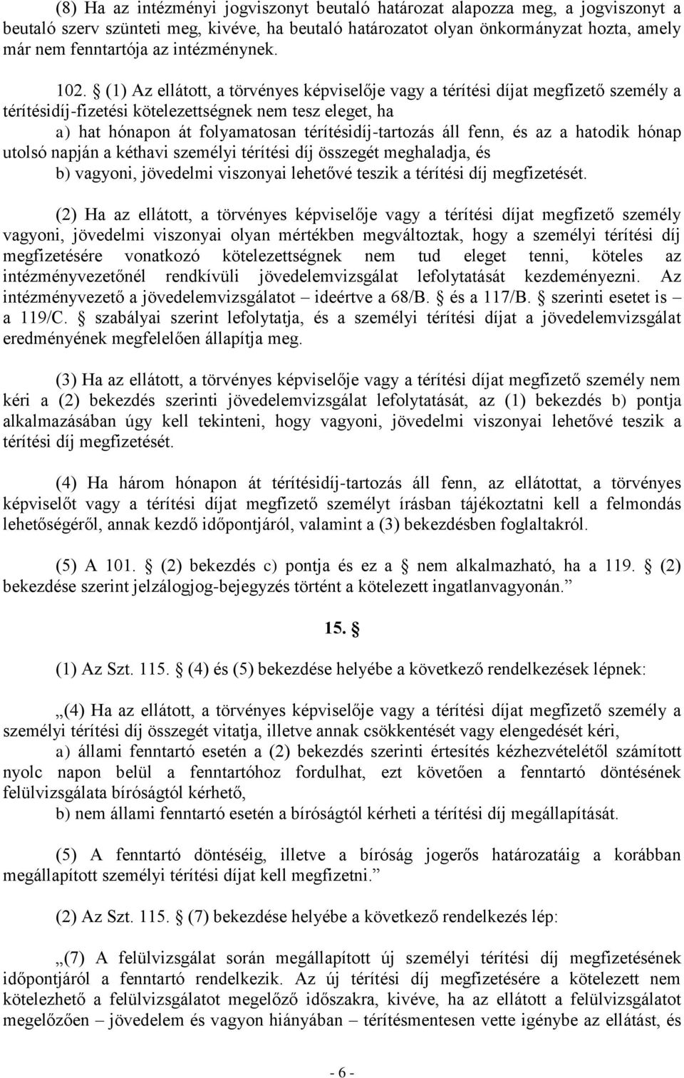 (1) Az ellátott, a törvényes képviselője vagy a térítési díjat megfizető személy a térítésidíj-fizetési kötelezettségnek nem tesz eleget, ha a) hat hónapon át folyamatosan térítésidíj-tartozás áll