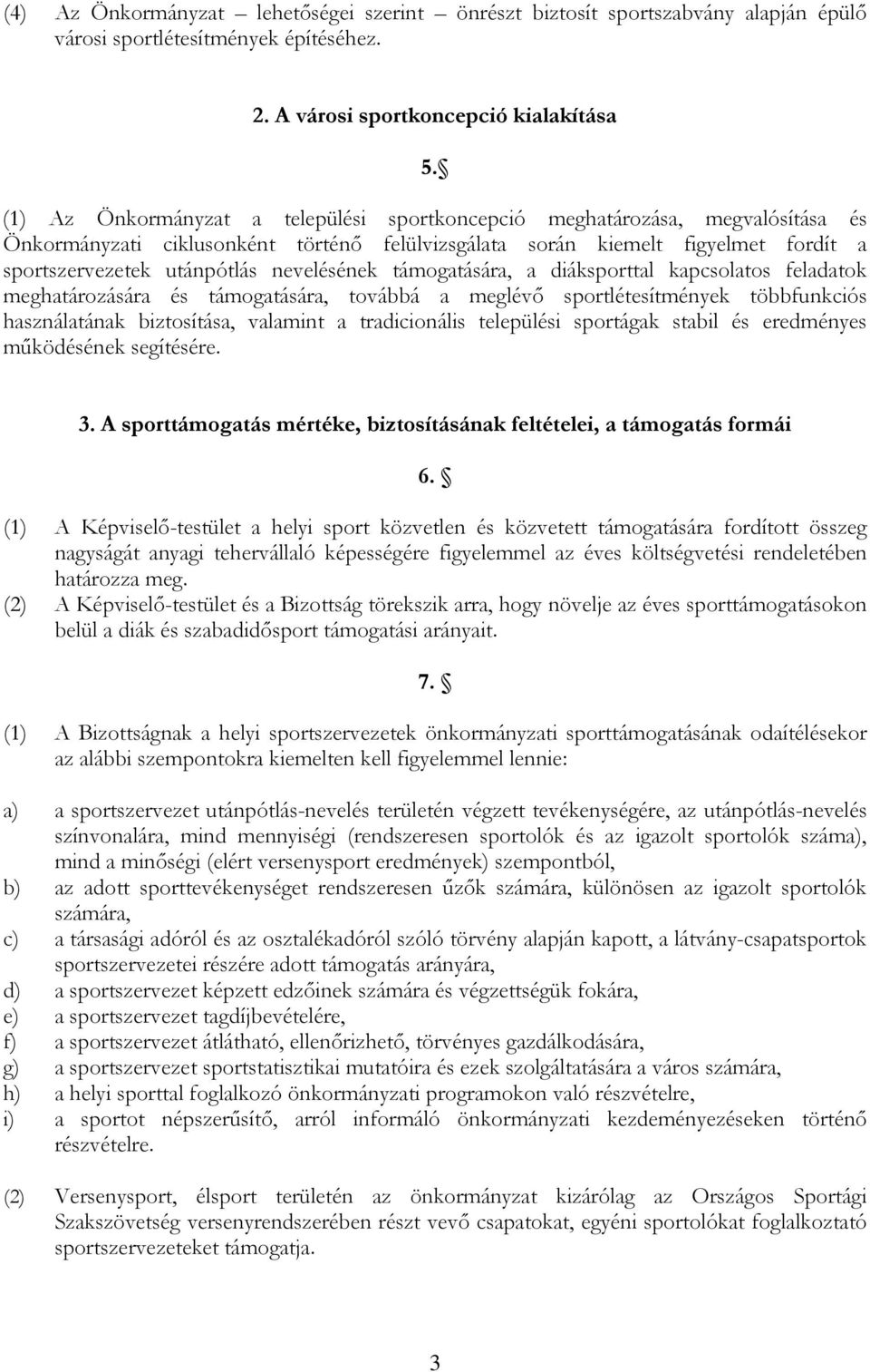 nevelésének támogatására, a diáksporttal kapcsolatos feladatok meghatározására és támogatására, továbbá a meglévő sportlétesítmények többfunkciós használatának biztosítása, valamint a tradicionális