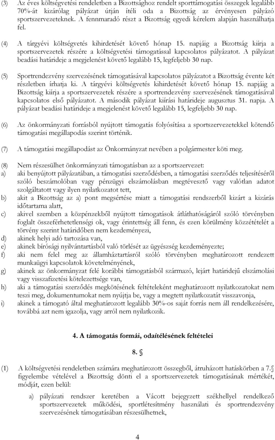 napjáig a Bizottság kiírja a sportszervezetek részére a költségvetési támogatással kapcsolatos pályázatot. A pályázat beadási határideje a megjelenést követő legalább 15, legfeljebb 30 nap.