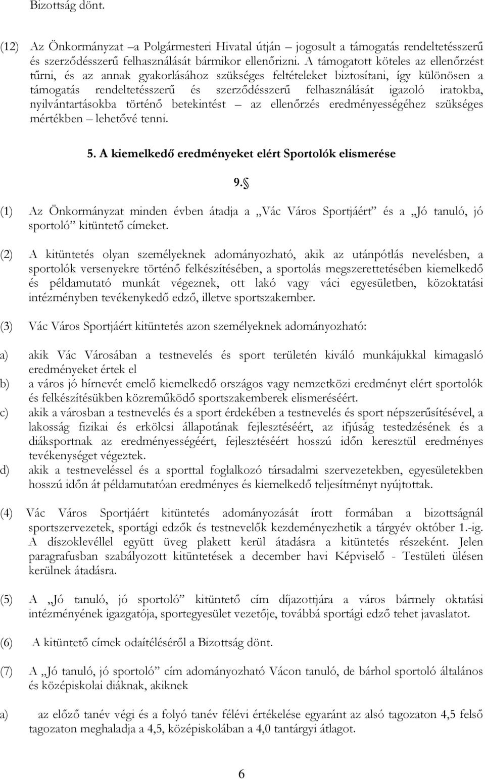 nyilvántartásokba történő betekintést az ellenőrzés eredményességéhez szükséges mértékben lehetővé tenni. 5. A kiemelkedő eredményeket elért Sportolók elismerése 9.