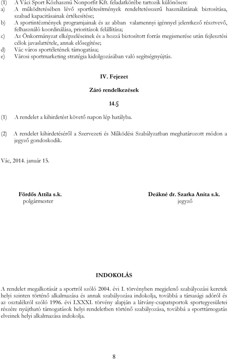 abban valamennyi igénnyel jelentkező résztvevő, felhasználó koordinálása, prioritások felállítása; c) Az Önkormányzat elképzeléseinek és a hozzá biztosított forrás megismerése után fejlesztési célok