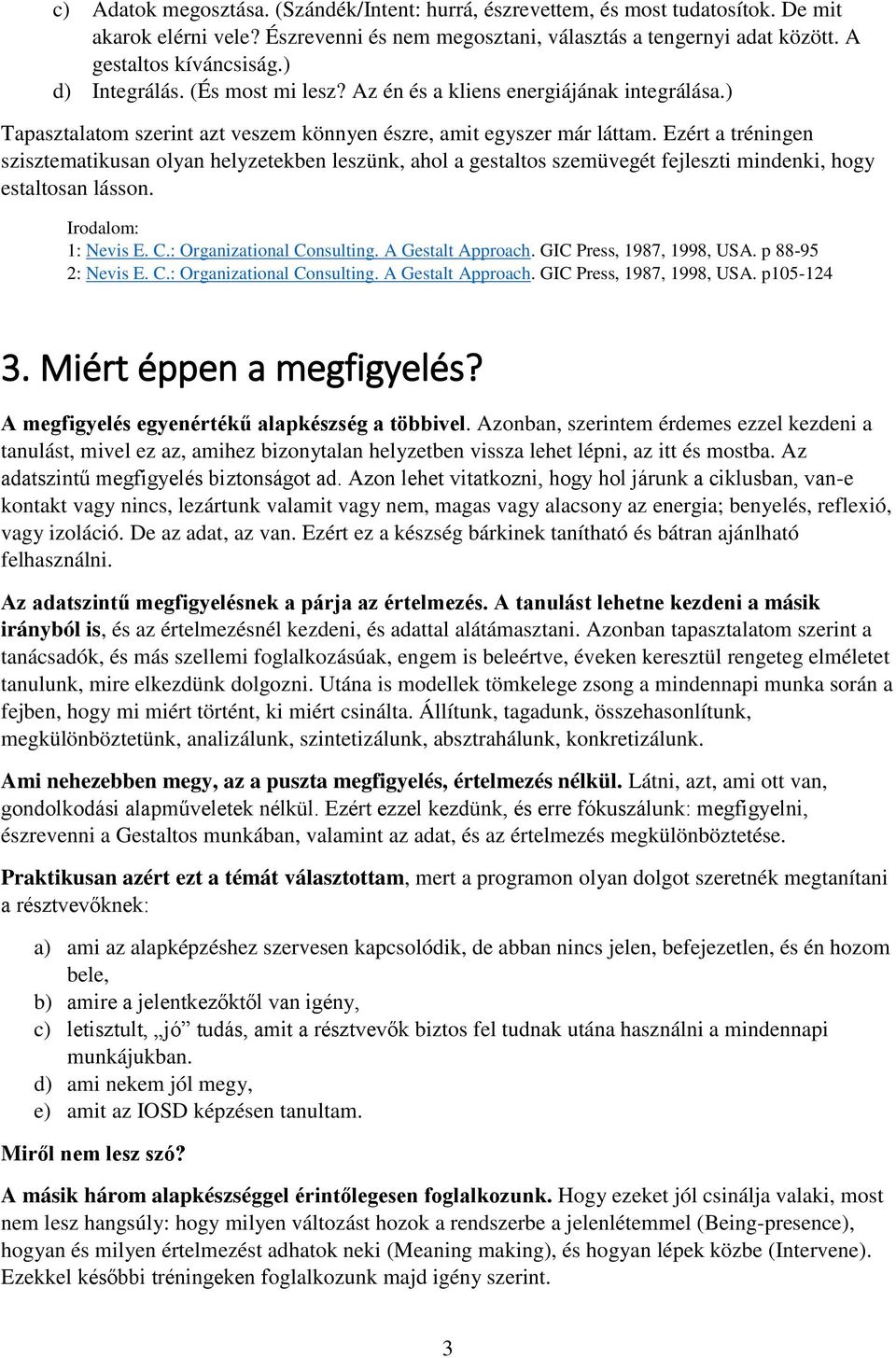 Ezért a tréningen szisztematikusan olyan helyzetekben leszünk, ahol a gestaltos szemüvegét fejleszti mindenki, hogy estaltosan lásson. Irodalom: 1: Nevis E. C.: Organizational Consulting.