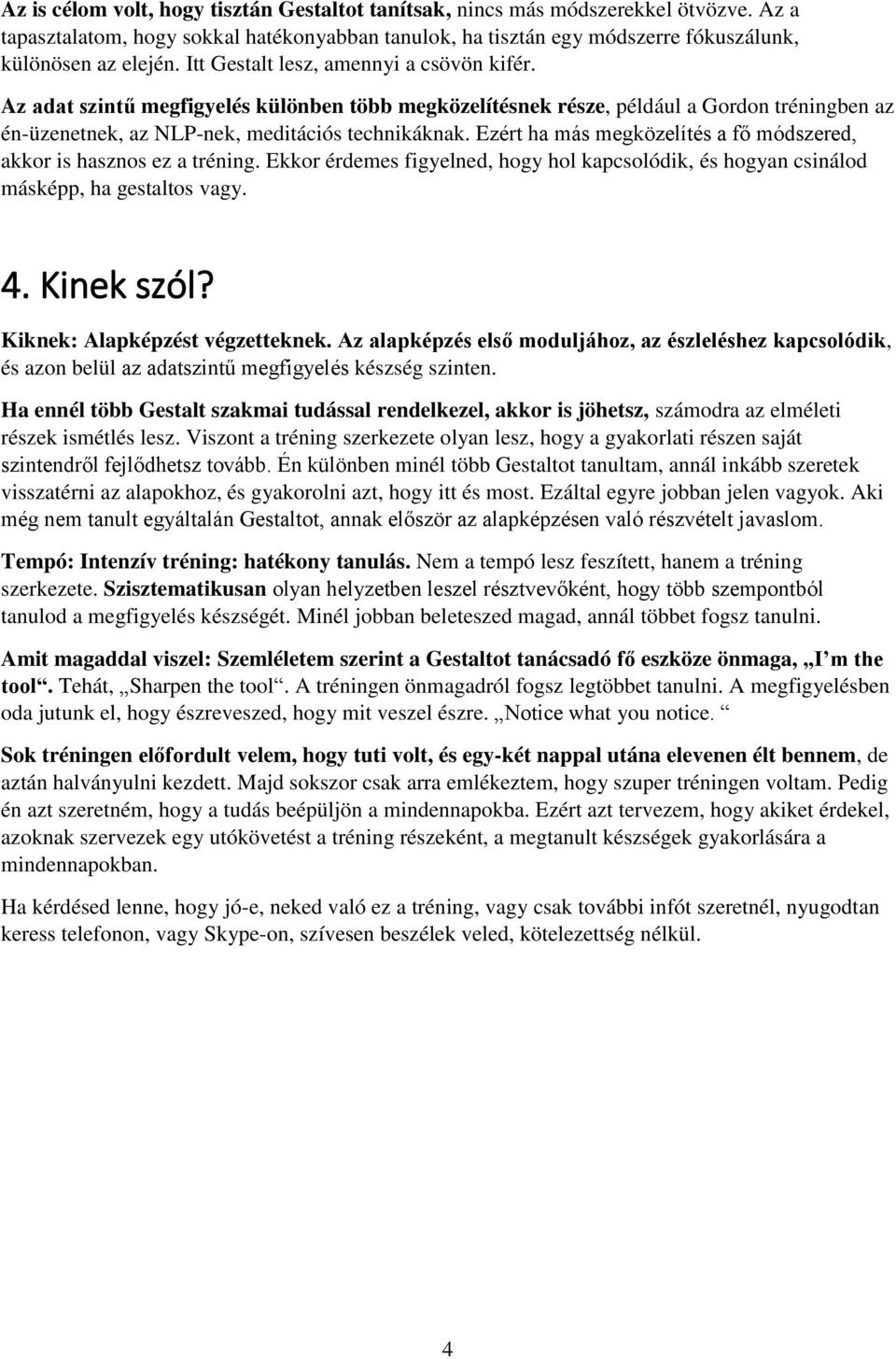 Ezért ha más megközelítés a fő módszered, akkor is hasznos ez a tréning. Ekkor érdemes figyelned, hogy hol kapcsolódik, és hogyan csinálod másképp, ha gestaltos vagy. 4. Kinek szól?