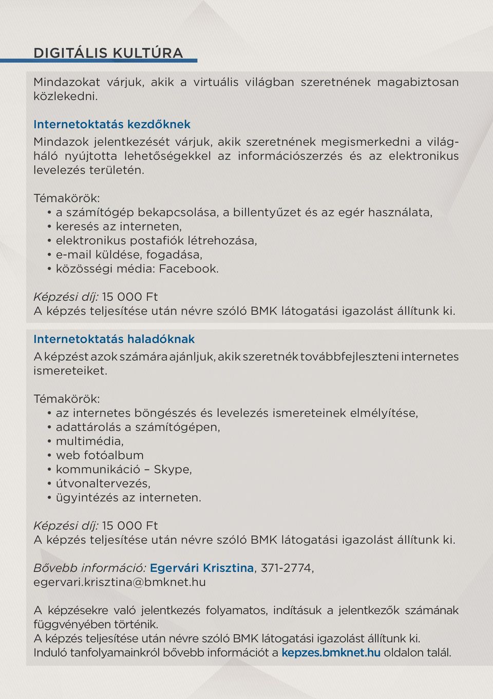 Témakörök: a számítógép bekapcsolása, a billentyűzet és az egér használata, keresés az interneten, elektronikus postafiók létrehozása, e-mail küldése, fogadása, közösségi média: Facebook.