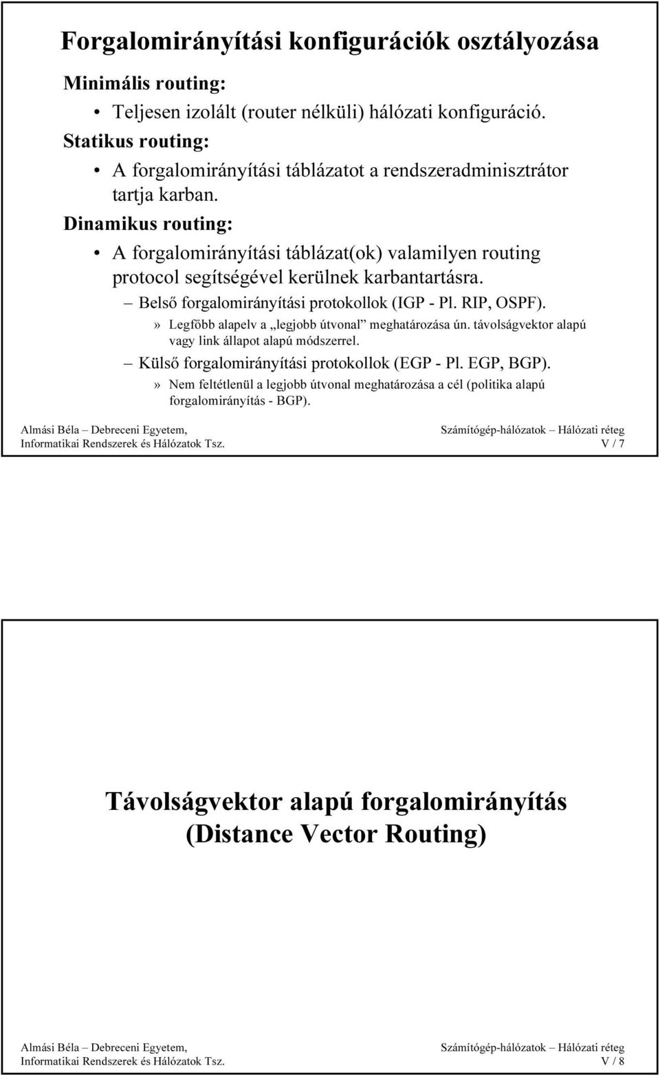 inamikus routing: forgalomirányítási táblázat(ok) valamilyen routing protocol segítségével kerülnek karbantartásra. Belső forgalomirányítási protokollok (IGP - Pl. RIP, OSP).