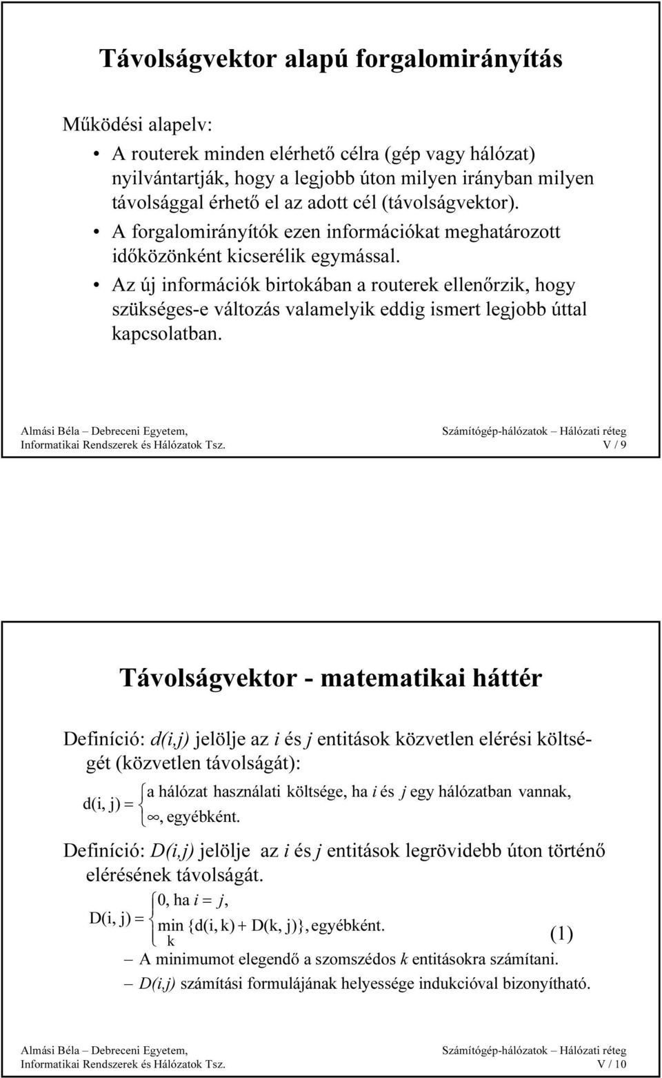 z új információk birtokában a routerek ellenőrzik, hogy szükséges-e változás valamelyik eddig ismert legjobb úttal kapcsolatban.