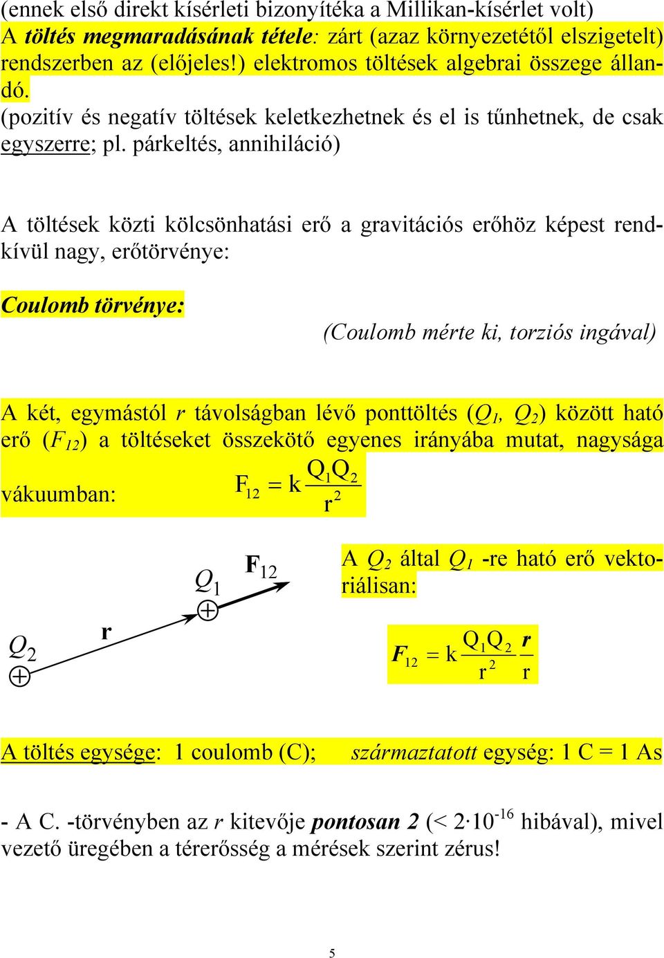 párkeltés, annihiláció) A töltések közti kölcsönhatási erő a gravitációs erőhöz képest rendkívül nagy, erőtörvénye: Coulomb törvénye: (Coulomb mérte ki, torziós ingával) A két, egymástól r