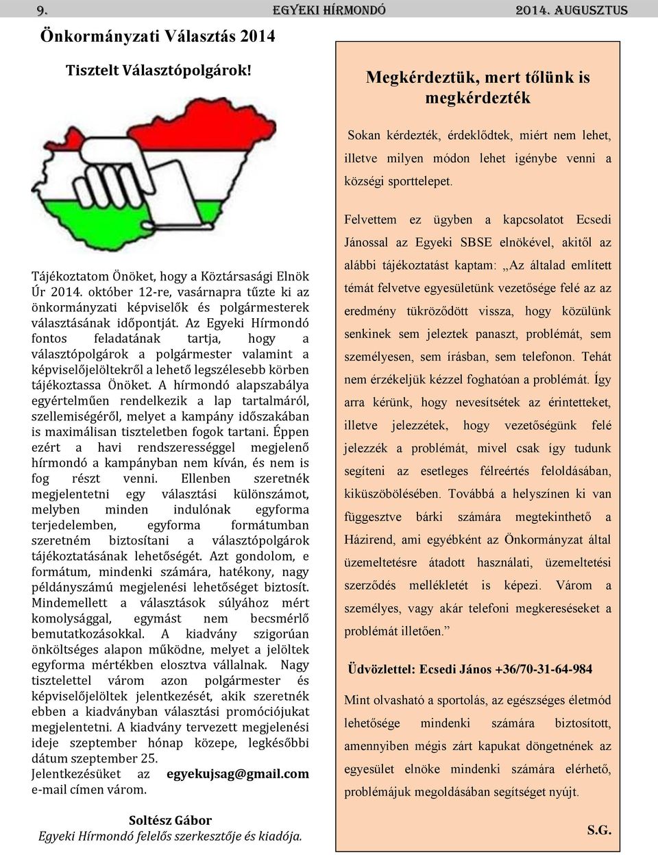 Tájékoztatom Önöket, hogy a Köztársasági Elnök Úr 2014. október 12-re, vasárnapra tűzte ki az önkormányzati képviselők és polgármesterek választásának időpontját.