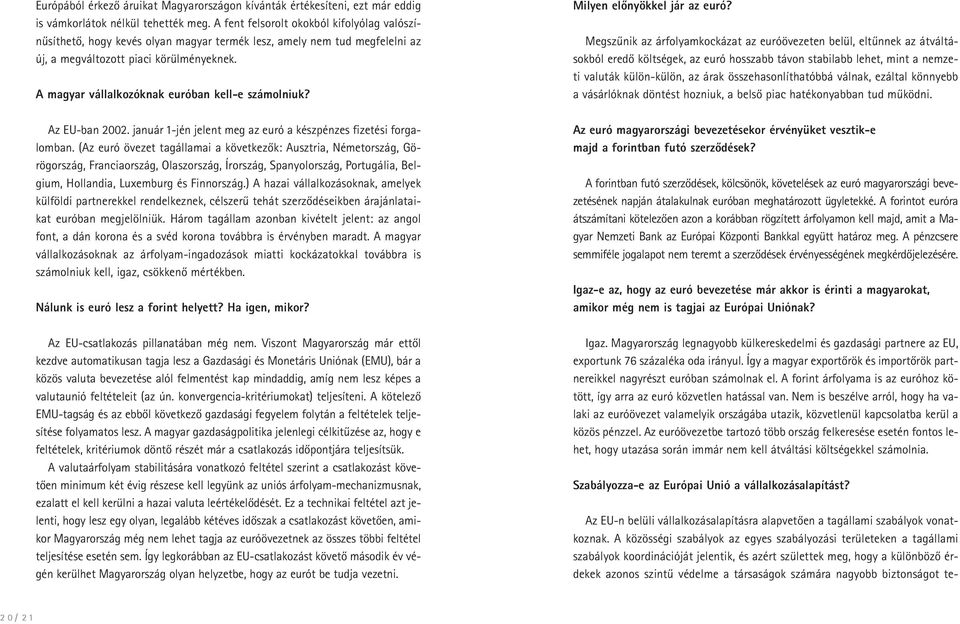 A magyar vállalkozóknak euróban kell-e számolniuk? Az EU-ban 2002. január 1-jén jelent meg az euró a készpénzes fizetési forgalomban.