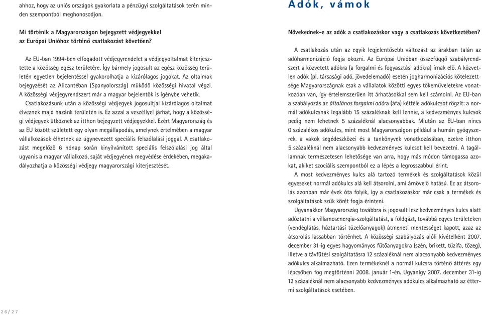 Az EU-ban 1994-ben elfogadott védjegyrendelet a védjegyoltalmat kiterjesztette a közösség egész területére.